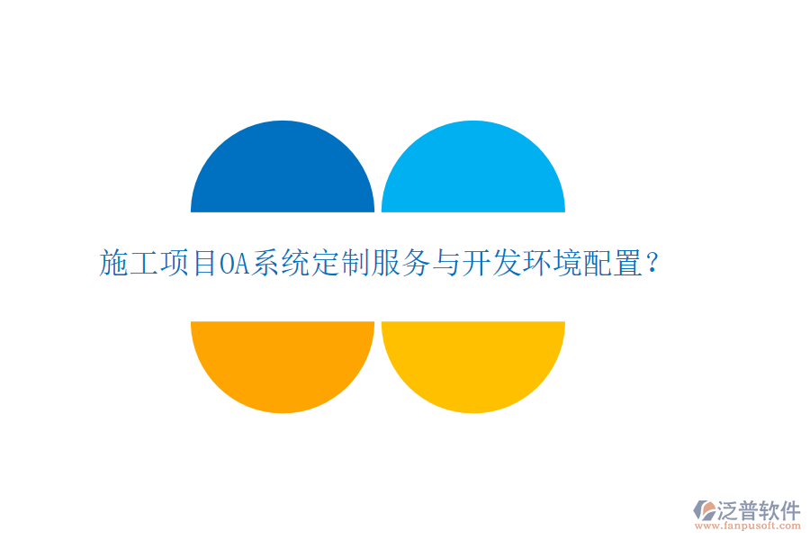  施工項目OA系統(tǒng)定制服務(wù)與開發(fā)環(huán)境配置？