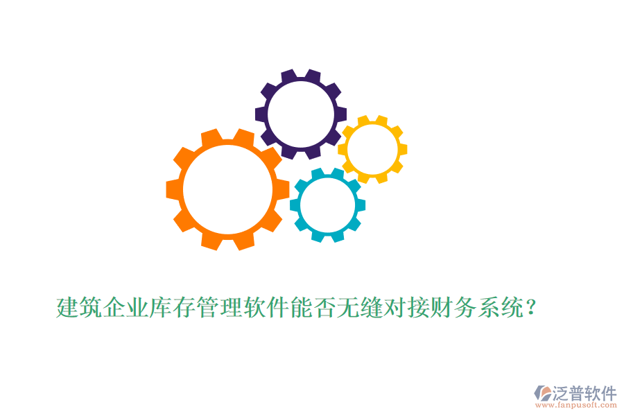 建筑企業(yè)庫存管理軟件能否無縫對接財務(wù)系統(tǒng)?