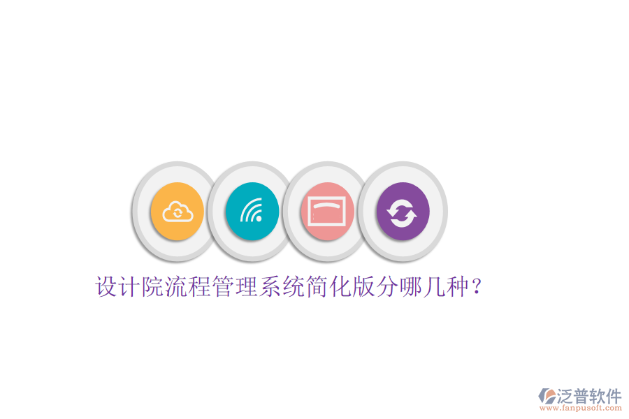  設(shè)計(jì)院流程管理系統(tǒng)簡(jiǎn)化版分哪幾種？