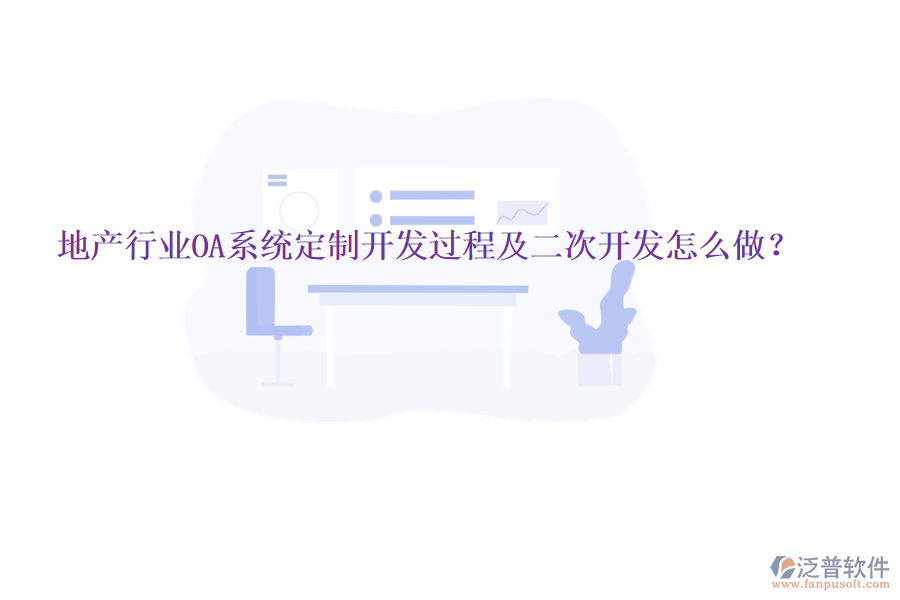 地產(chǎn)行業(yè)OA系統(tǒng)定制開(kāi)發(fā)過(guò)程及二次開(kāi)發(fā)怎么做？
