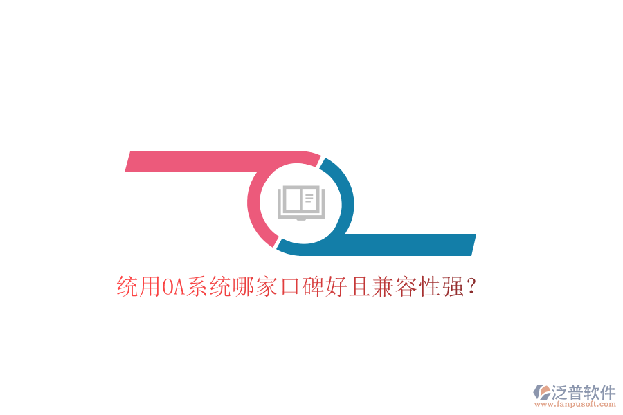  統(tǒng)用OA系統(tǒng)哪家口碑好且兼容性強(qiáng)？