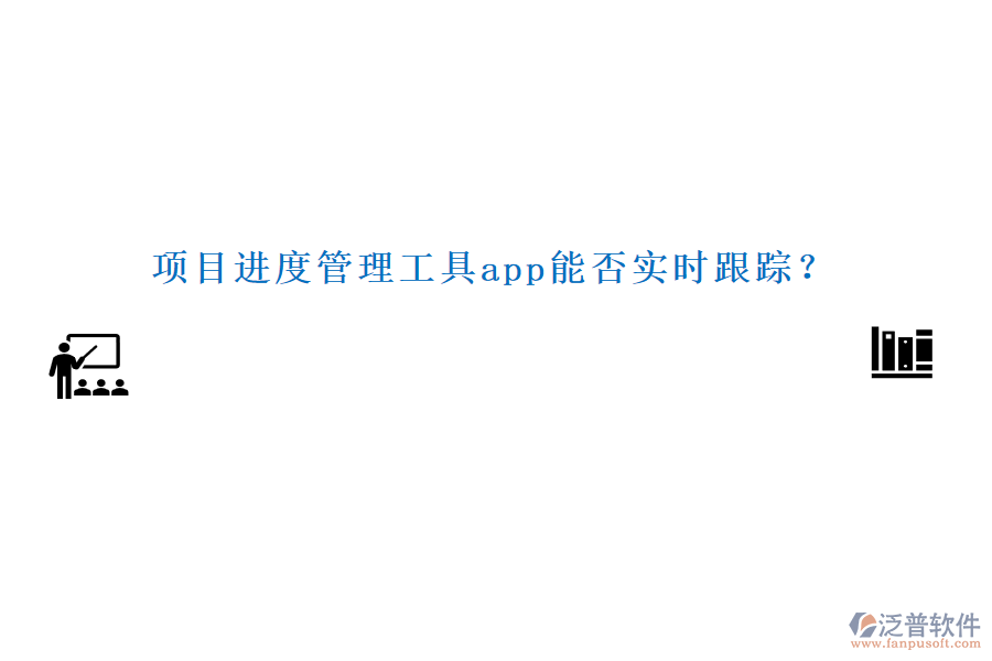 項(xiàng)目進(jìn)度管理工具app能否實(shí)時(shí)跟蹤？