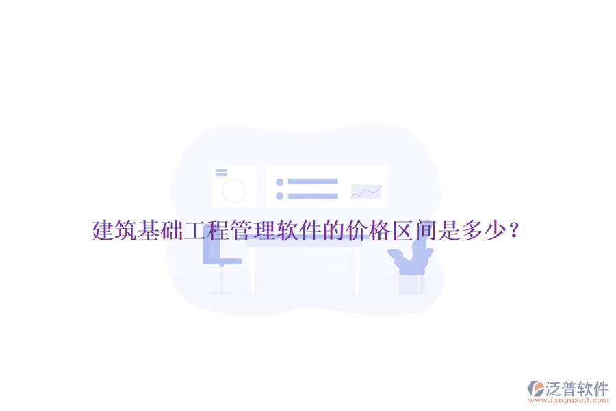 建筑基礎(chǔ)工程管理軟件的價格區(qū)間是多少？