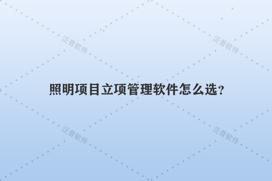 照明項目立項管理軟件怎么選？