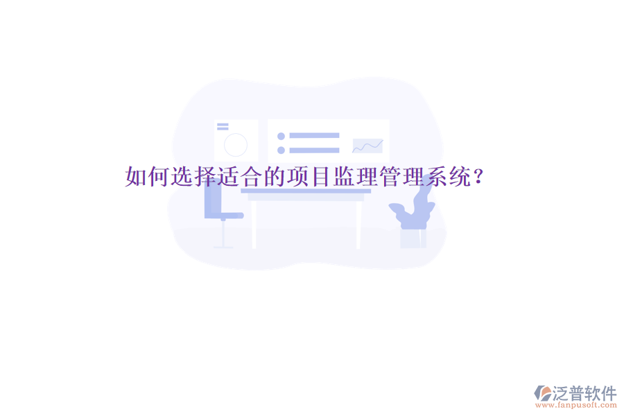 如何選擇適合的項(xiàng)目監(jiān)理管理系統(tǒng)?