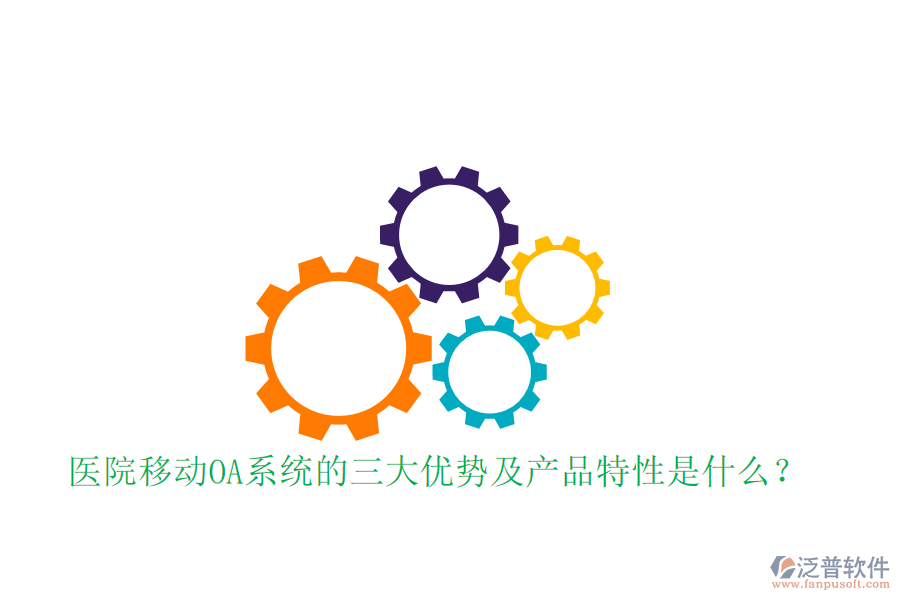  醫(yī)院移動OA系統(tǒng)的三大優(yōu)勢及產(chǎn)品特性是什么？