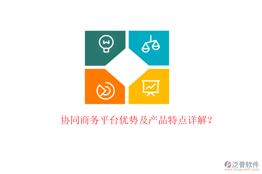  協(xié)同商務(wù)平臺(tái)優(yōu)勢(shì)及產(chǎn)品特點(diǎn)詳解？