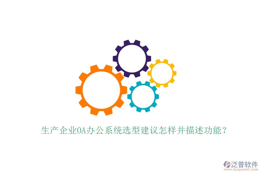  生產(chǎn)企業(yè)<a href=http://theonlineadagency.com/oa/ target=_blank class=infotextkey>OA辦公系統(tǒng)</a>選型建議怎樣并描述功能？
