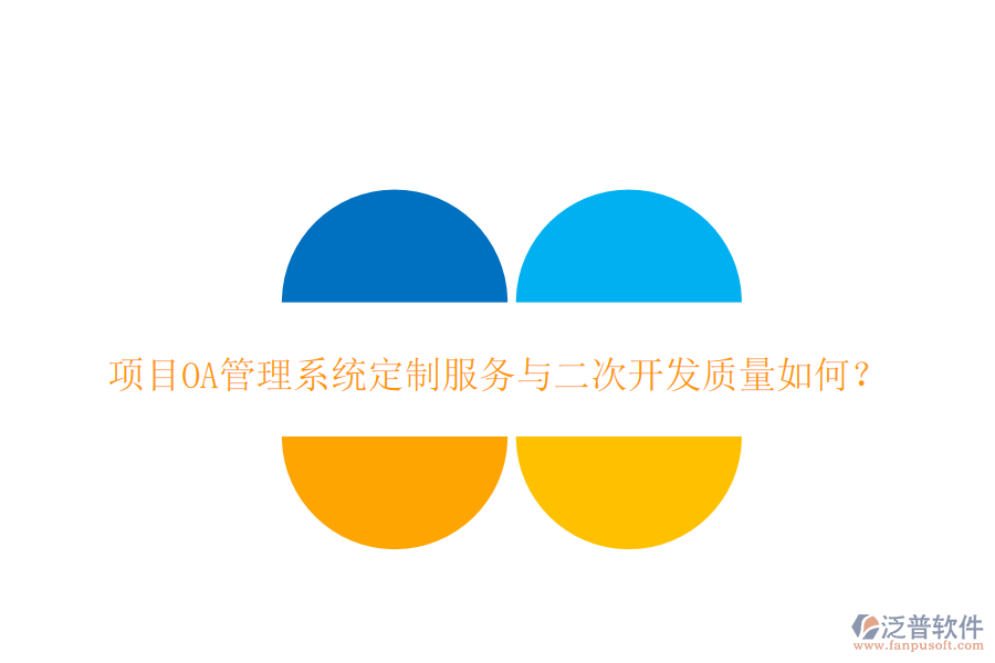  項目OA管理系統(tǒng)定制服務(wù)與二次開發(fā)質(zhì)量如何？