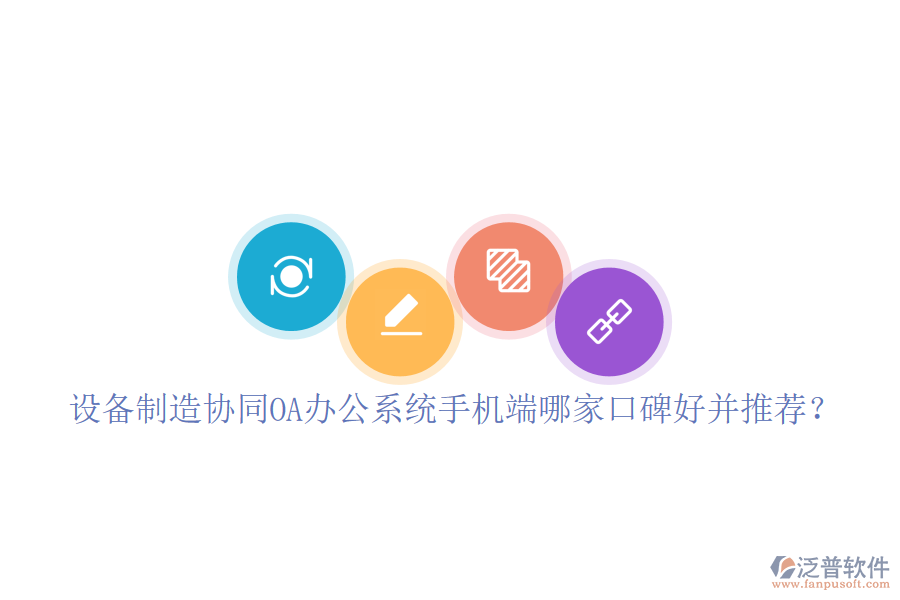  設備制造協(xié)同OA辦公系統(tǒng)手機端哪家口碑好并推薦？
