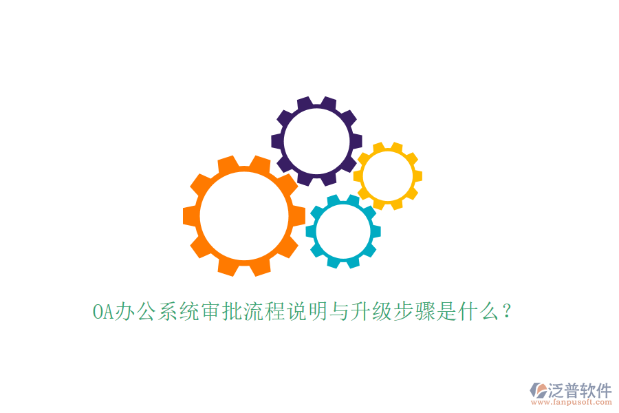  OA辦公系統(tǒng)審批流程說明與升級(jí)步驟是什么？