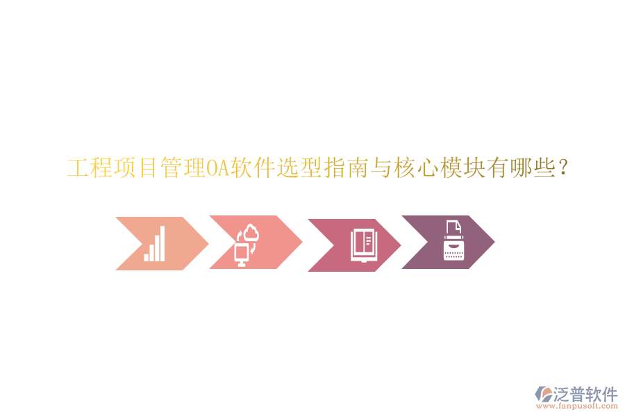  工程項目管理OA軟件選型指南與核心模塊有哪些？