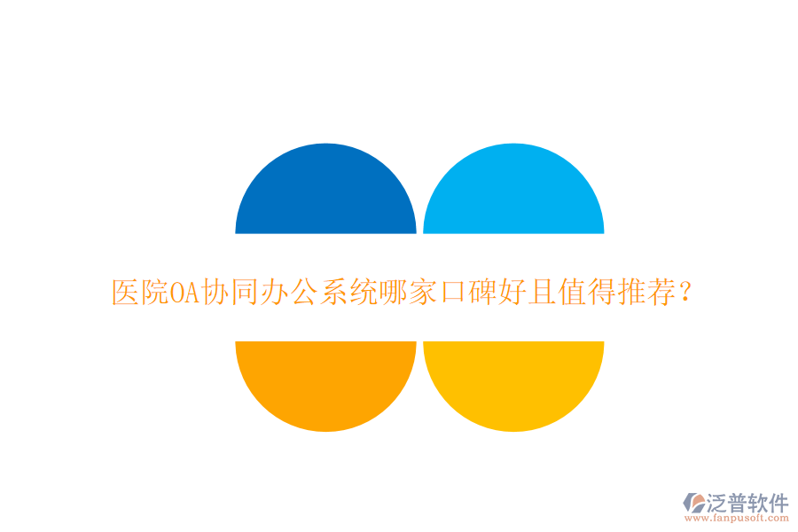  醫(yī)院OA協(xié)同辦公系統(tǒng)哪家口碑好且值得推薦？