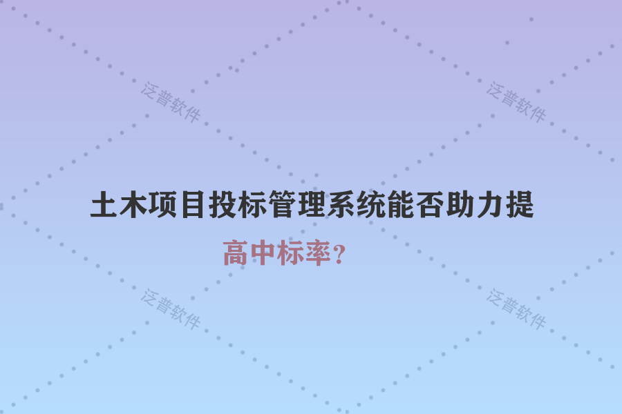 土木項目投標管理系統(tǒng)能否助力提高中標率？