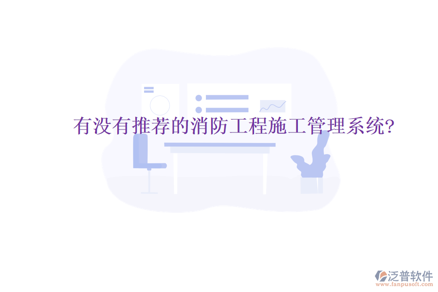 有沒(méi)有推薦的消防工程施工管理系統(tǒng)?