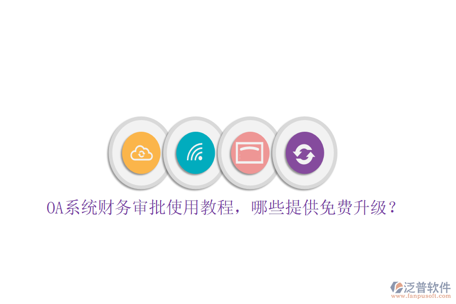  OA系統(tǒng)財務(wù)審批使用教程，哪些提供免費(fèi)升級？