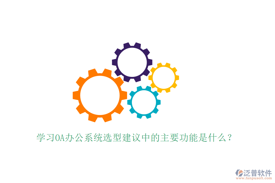 學(xué)習(xí)<a href=http://theonlineadagency.com/oa/ target=_blank class=infotextkey>OA辦公系統(tǒng)</a>選型建議中的主要功能是什么？