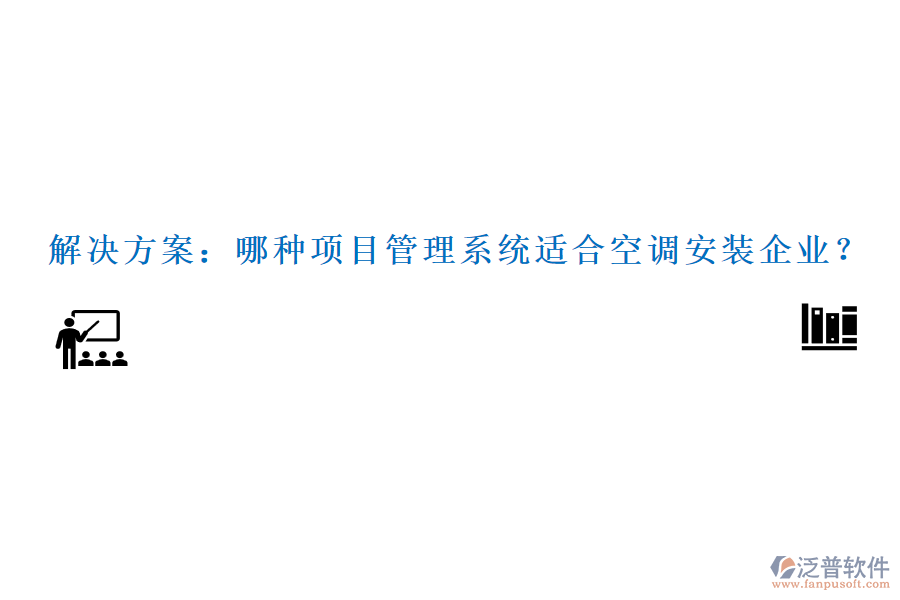 解決方案：哪種項目管理系統(tǒng)適合空調(diào)安裝企業(yè)？