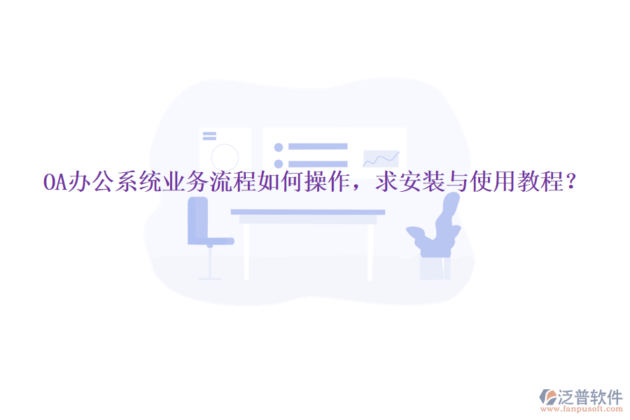  OA辦公系統(tǒng)業(yè)務(wù)流程如何操作，求安裝與使用教程？