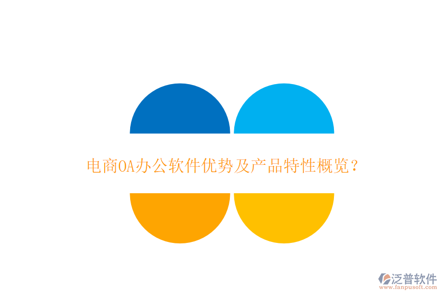  電商OA辦公軟件優(yōu)勢及產(chǎn)品特性概覽？