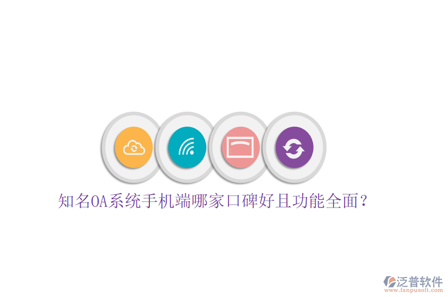  知名OA系統(tǒng)手機(jī)端哪家口碑好且功能全面？