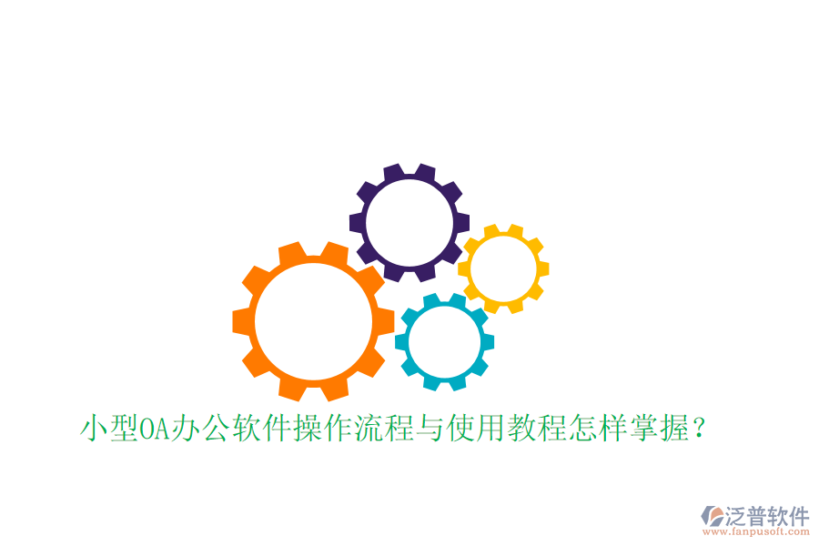  小型OA辦公軟件操作流程與使用教程怎樣掌握？