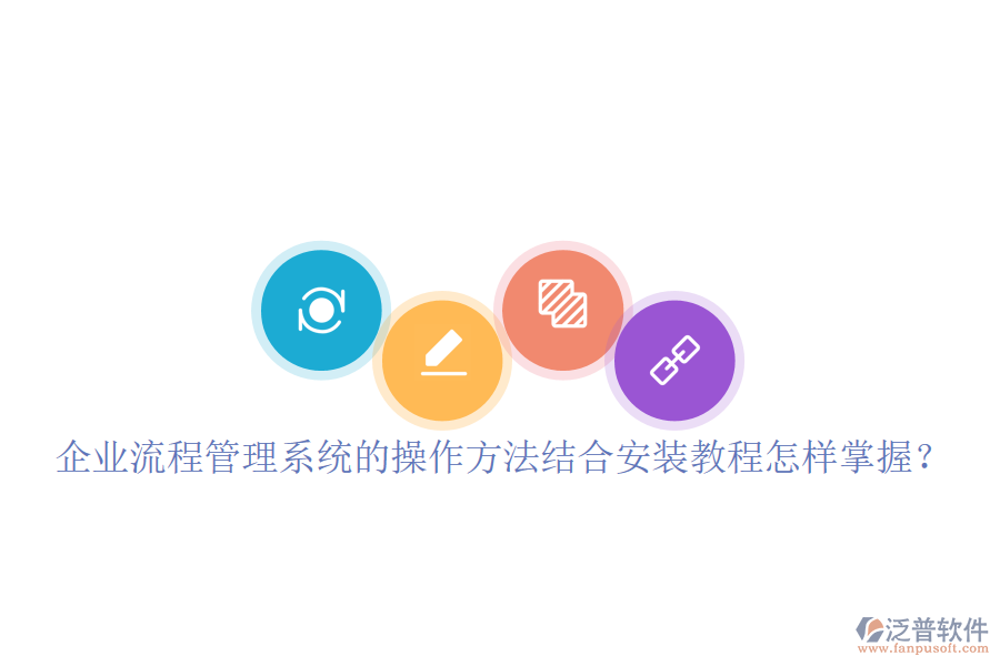  企業(yè)流程管理系統(tǒng)的操作方法結(jié)合安裝教程怎樣掌握？