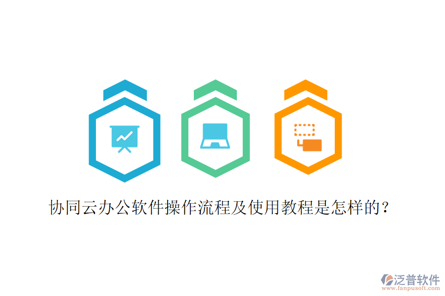  協(xié)同云辦公軟件操作流程及使用教程是怎樣的？